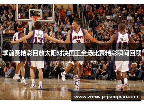 季前赛精彩回放太阳对决国王全场比赛精彩瞬间回顾